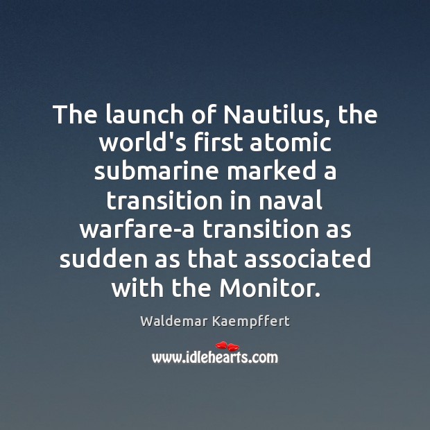 The launch of Nautilus, the world’s first atomic submarine marked a transition Waldemar Kaempffert Picture Quote