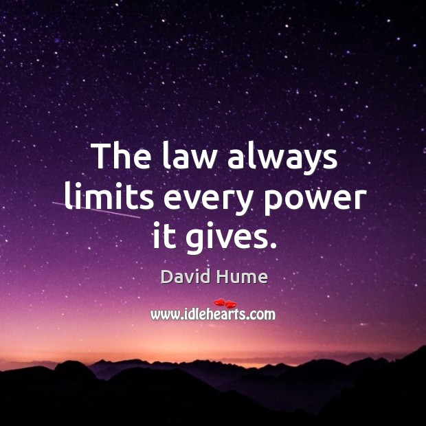 The law always limits every power it gives. David Hume Picture Quote