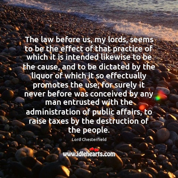 The law before us, my lords, seems to be the effect of Lord Chesterfield Picture Quote