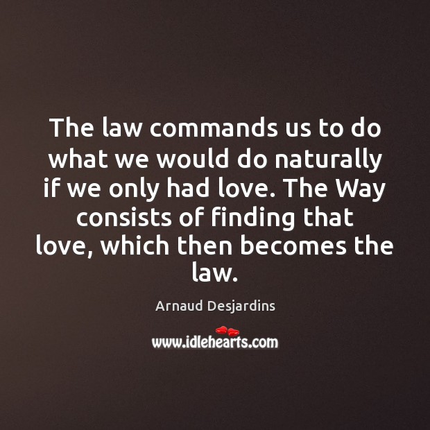 The law commands us to do what we would do naturally if Arnaud Desjardins Picture Quote