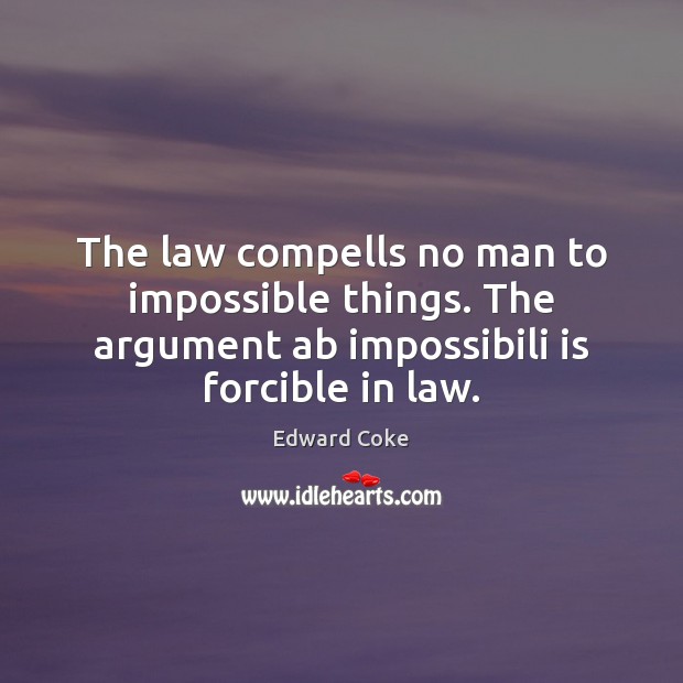 The law compells no man to impossible things. The argument ab impossibili Image