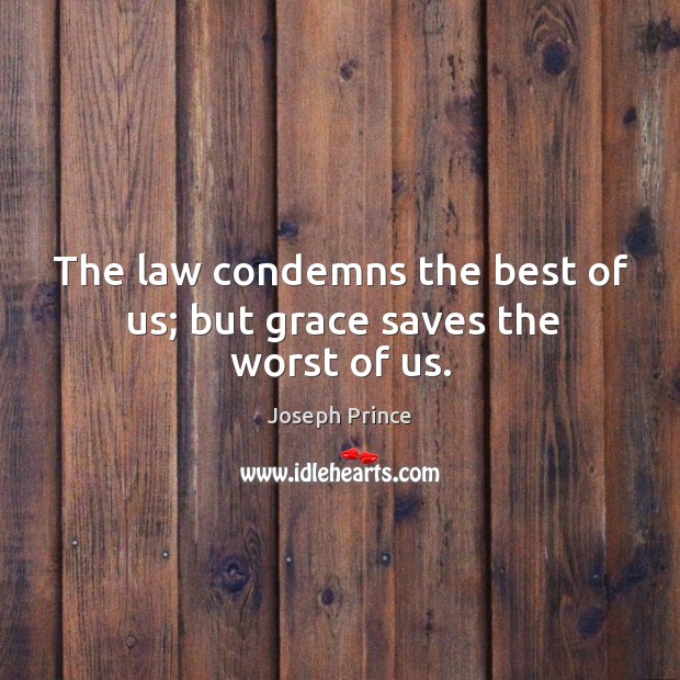 The law condemns the best of us; but grace saves the worst of us. Joseph Prince Picture Quote