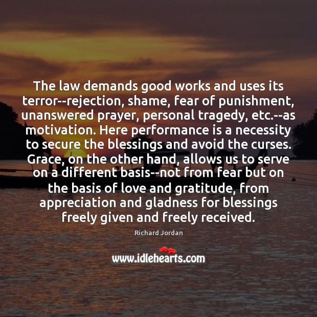 The law demands good works and uses its terror–rejection, shame, fear of Performance Quotes Image