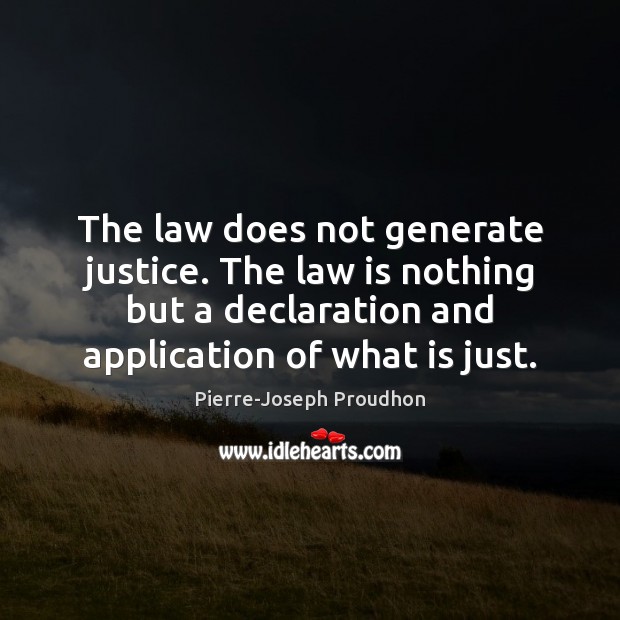 The law does not generate justice. The law is nothing but a Image