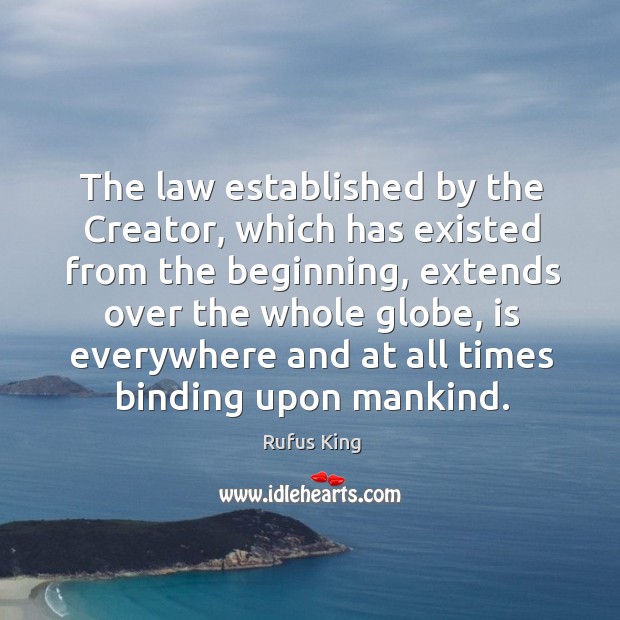 The law established by the creator, which has existed from the beginning, extends Rufus King Picture Quote