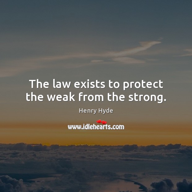 The law exists to protect the weak from the strong. Henry Hyde Picture Quote
