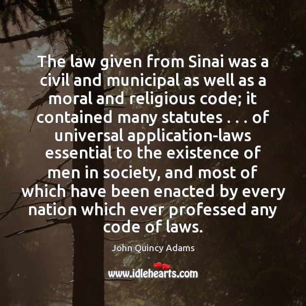 The law given from Sinai was a civil and municipal as well John Quincy Adams Picture Quote
