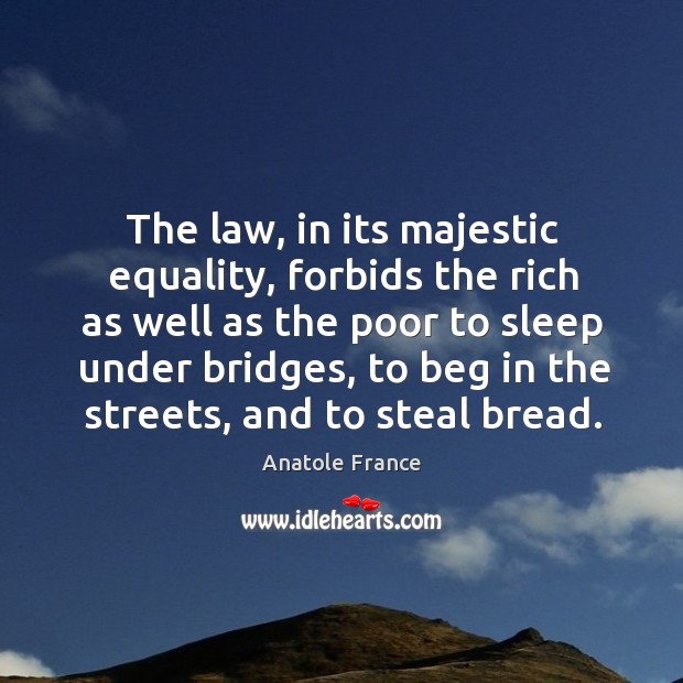 The law, in its majestic equality, forbids the rich as well as the poor to sleep under bridges Image