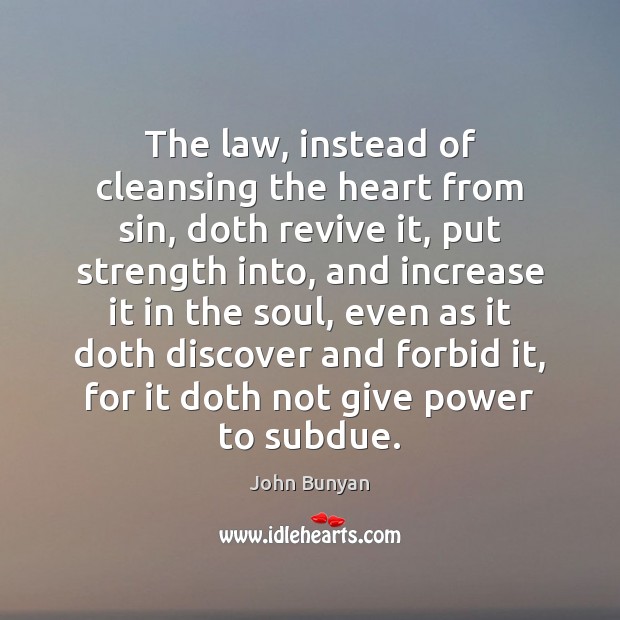 The law, instead of cleansing the heart from sin, doth revive it, John Bunyan Picture Quote