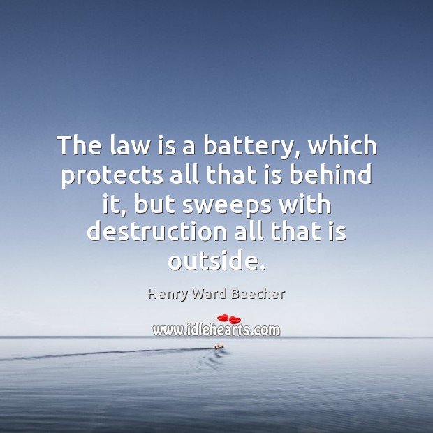 The law is a battery, which protects all that is behind it, Henry Ward Beecher Picture Quote