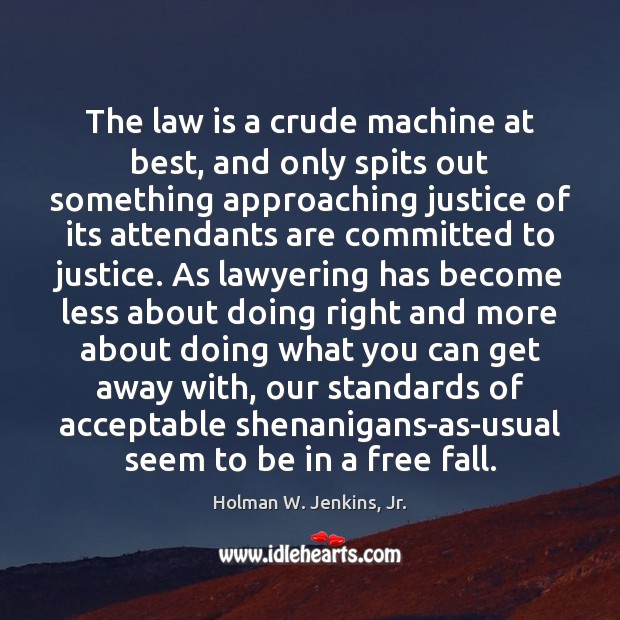 The law is a crude machine at best, and only spits out Holman W. Jenkins, Jr. Picture Quote