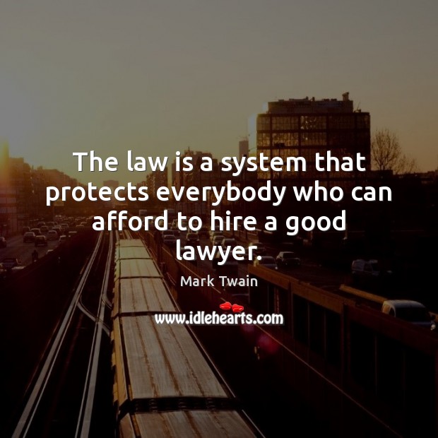 The law is a system that protects everybody who can afford to hire a good lawyer. Mark Twain Picture Quote