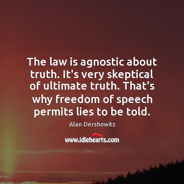 The law is agnostic about truth. It’s very skeptical of ultimate truth. Alan Dershowitz Picture Quote