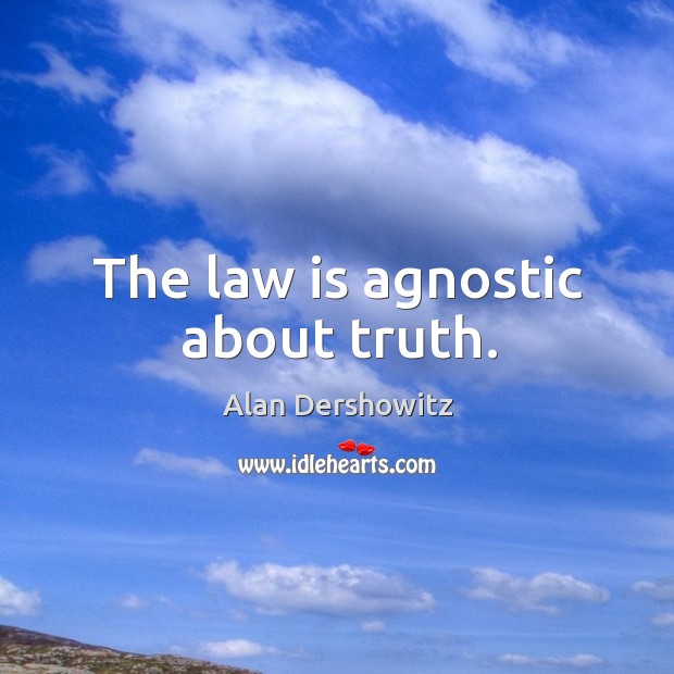 The law is agnostic about truth. Alan Dershowitz Picture Quote
