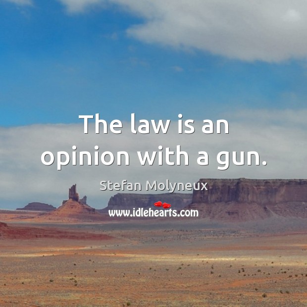 The law is an opinion with a gun. Stefan Molyneux Picture Quote