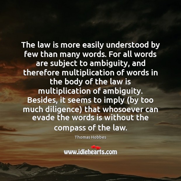 The law is more easily understood by few than many words. For Thomas Hobbes Picture Quote