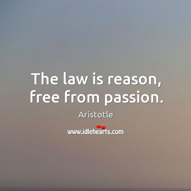 The law is reason, free from passion. Aristotle Picture Quote
