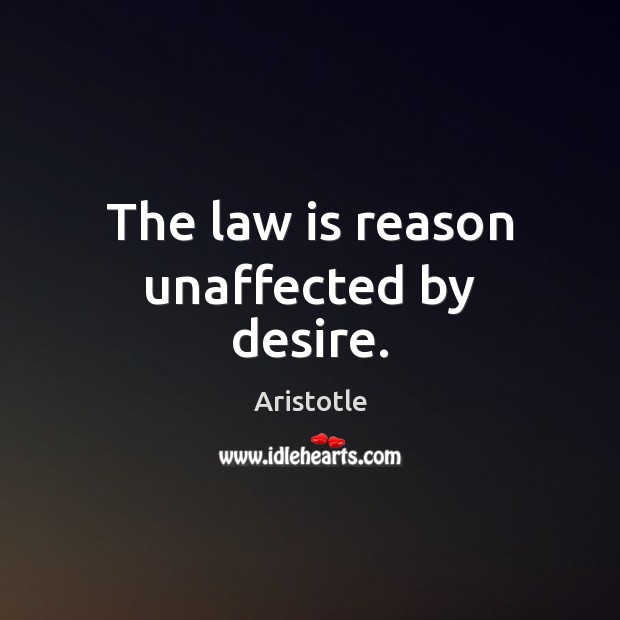 The law is reason unaffected by desire. Aristotle Picture Quote