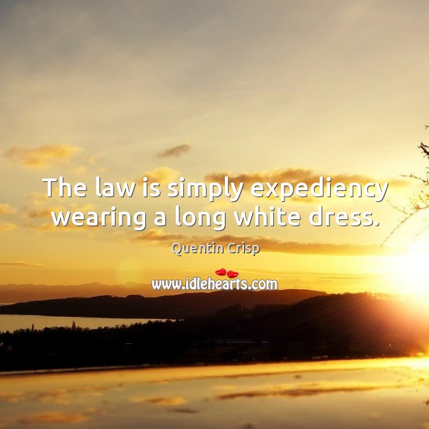 The law is simply expediency wearing a long white dress. Quentin Crisp Picture Quote