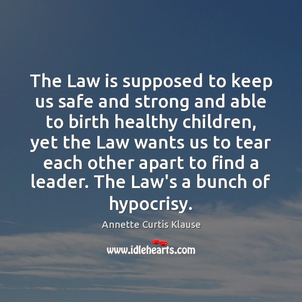 The Law is supposed to keep us safe and strong and able Annette Curtis Klause Picture Quote
