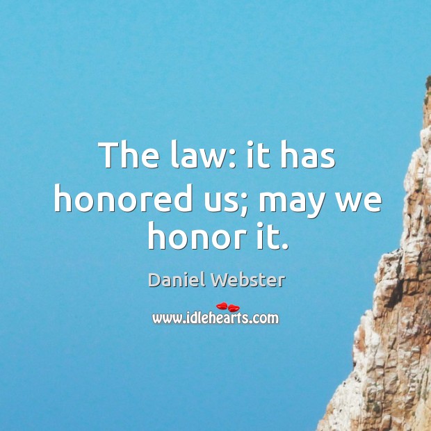 The law: it has honored us; may we honor it. Daniel Webster Picture Quote