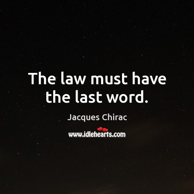 The law must have the last word. Jacques Chirac Picture Quote