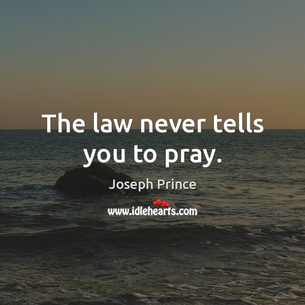 The law never tells you to pray. Joseph Prince Picture Quote