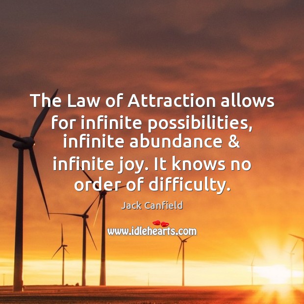 The Law of Attraction allows for infinite possibilities, infinite abundance & infinite joy. Jack Canfield Picture Quote