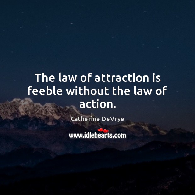 The law of attraction is feeble without the law of action. Catherine DeVrye Picture Quote