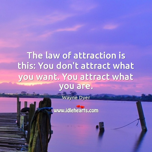 The law of attraction is this: You don’t attract what you want. You attract what you are. Image