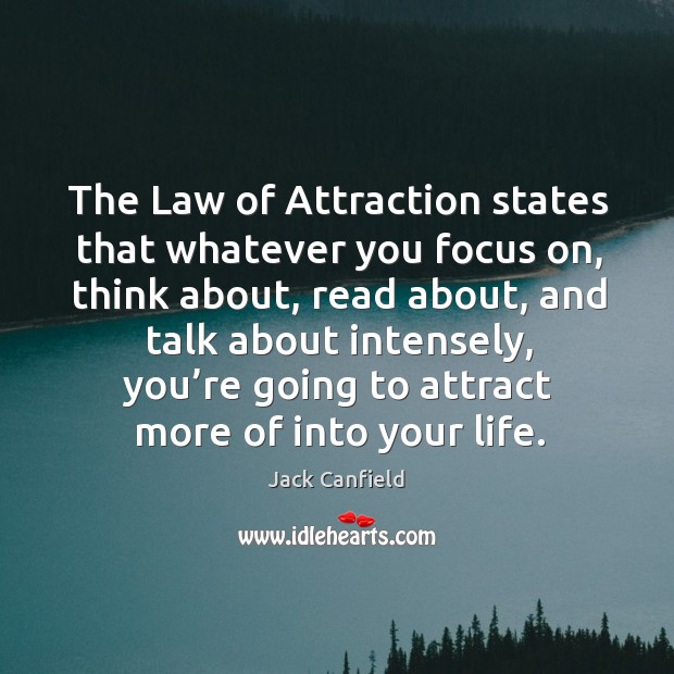 The Law of Attraction states that whatever you focus on, think about, Image