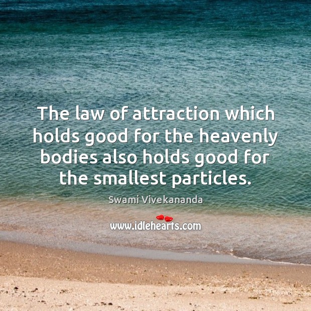 The law of attraction which holds good for the heavenly bodies also 