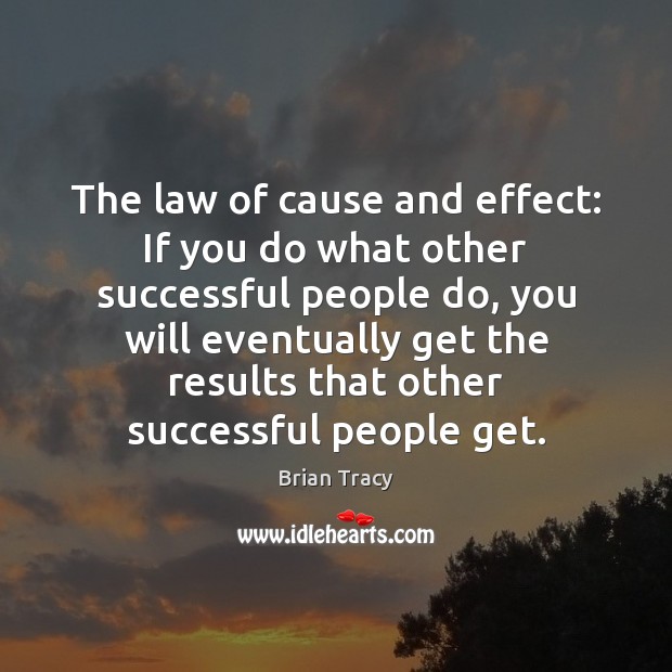 The law of cause and effect: If you do what other successful Brian Tracy Picture Quote