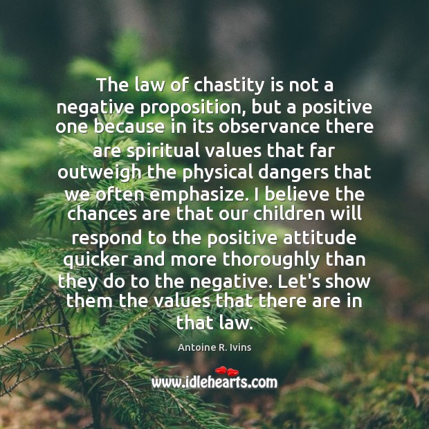 The law of chastity is not a negative proposition, but a positive Positive Attitude Quotes Image