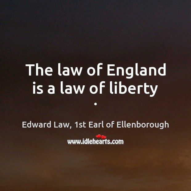 The law of England is a law of liberty . Image