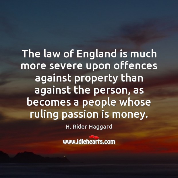 The law of England is much more severe upon offences against property H. Rider Haggard Picture Quote
