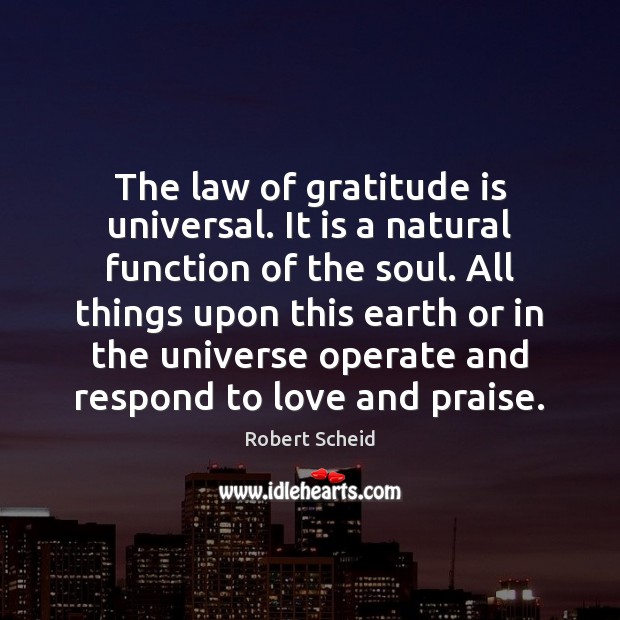 The law of gratitude is universal. It is a natural function of Gratitude Quotes Image