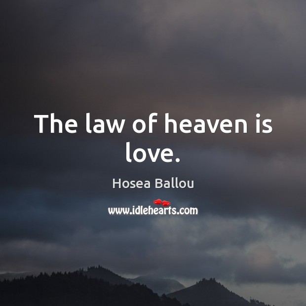 The law of heaven is love. Hosea Ballou Picture Quote