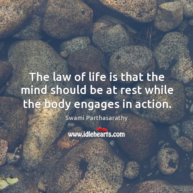 The law of life is that the mind should be at rest while the body engages in action. Swami Parthasarathy Picture Quote