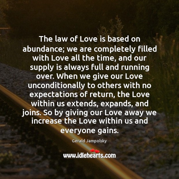 The law of Love is based on abundance; we are completely filled Unconditional Love Quotes Image