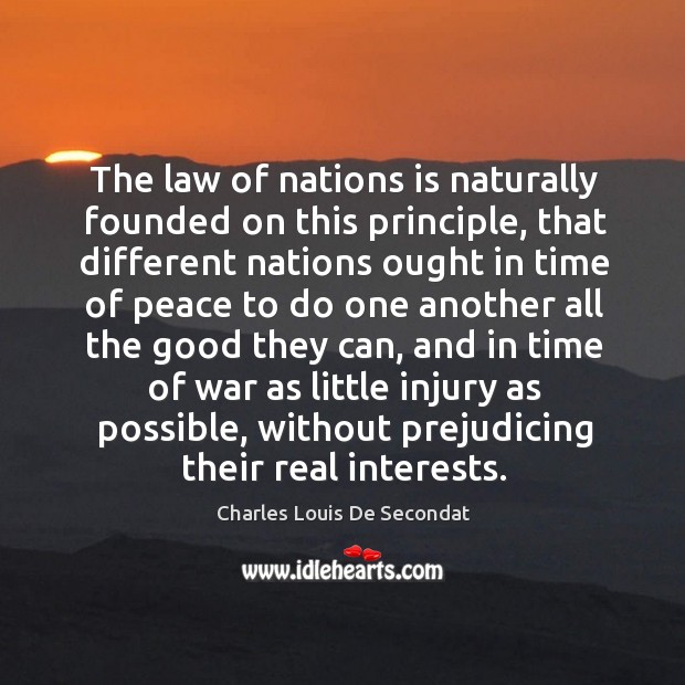 The law of nations is naturally founded on this principle Charles Louis De Secondat Picture Quote