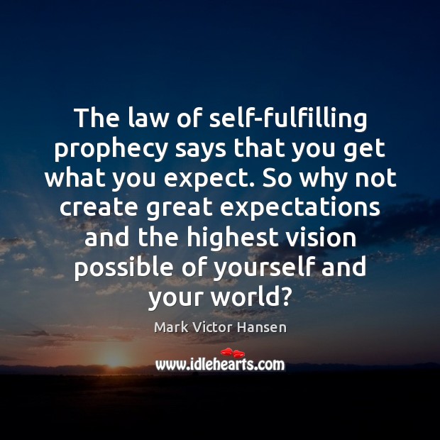 The law of self-fulfilling prophecy says that you get what you expect. Mark Victor Hansen Picture Quote