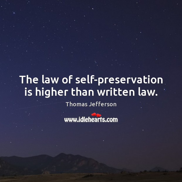 The law of self-preservation is higher than written law. Thomas Jefferson Picture Quote