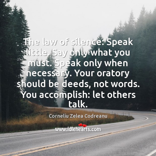 The law of silence: Speak little. Say only what you must. Speak Corneliu Zelea Codreanu Picture Quote