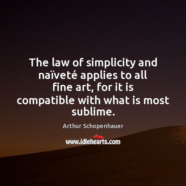 The law of simplicity and naïveté applies to all fine art, Arthur Schopenhauer Picture Quote