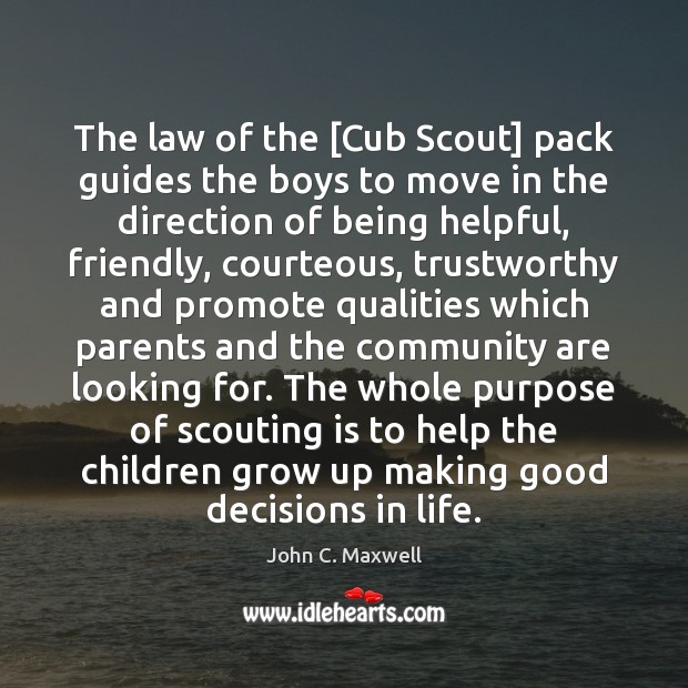 The law of the [Cub Scout] pack guides the boys to move John C. Maxwell Picture Quote