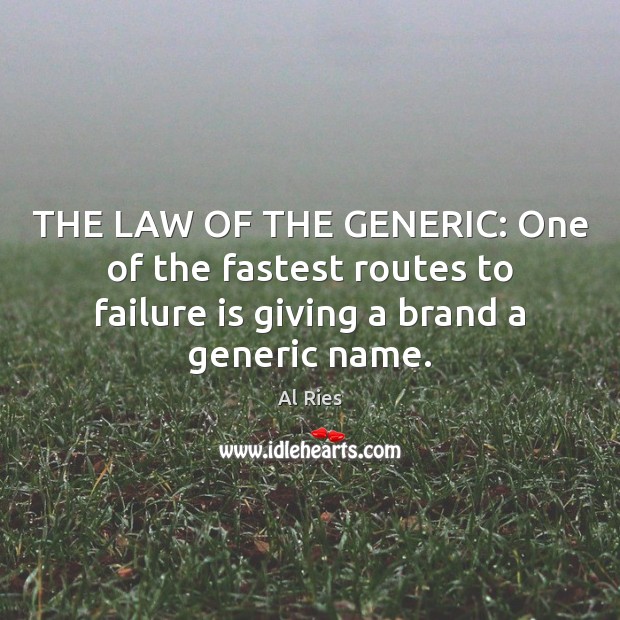 THE LAW OF THE GENERIC: One of the fastest routes to failure Al Ries Picture Quote