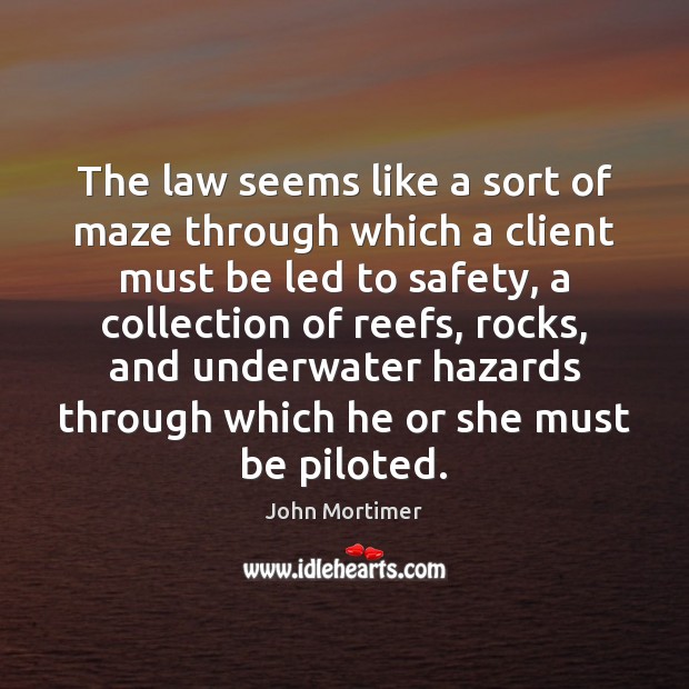 The law seems like a sort of maze through which a client John Mortimer Picture Quote