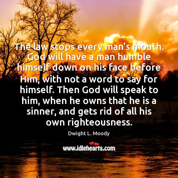 The law stops every man’s mouth. God will have a man humble Dwight L. Moody Picture Quote