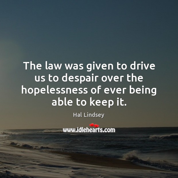 The law was given to drive us to despair over the hopelessness Driving Quotes Image